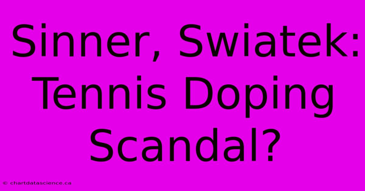 Sinner, Swiatek: Tennis Doping Scandal? 