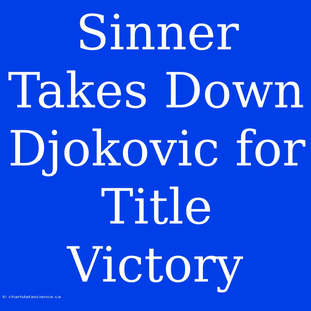 Sinner Takes Down Djokovic For Title Victory