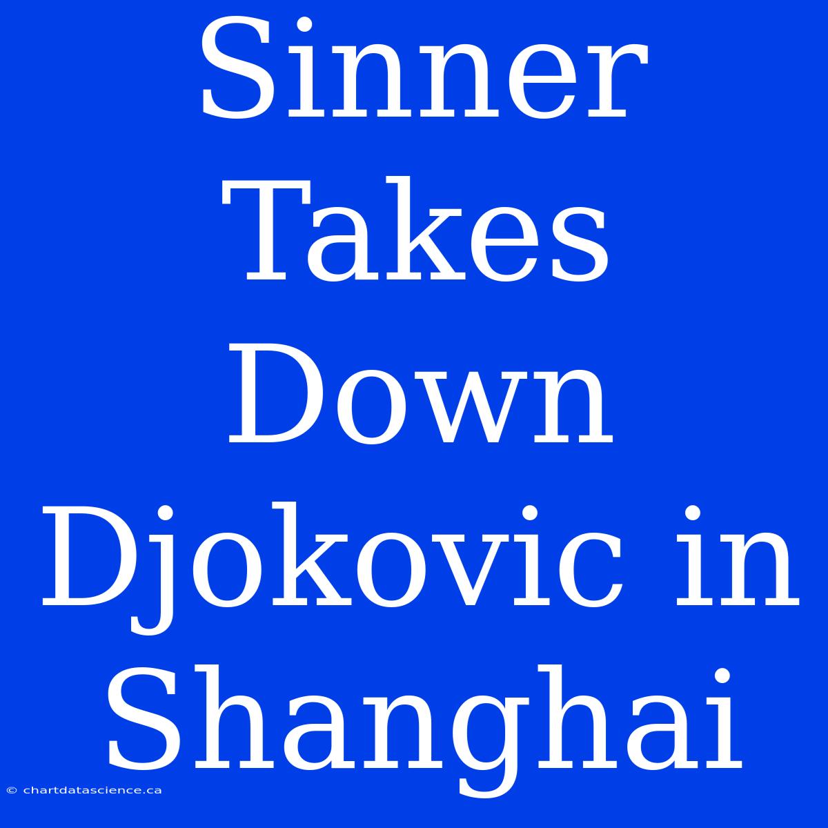 Sinner Takes Down Djokovic In Shanghai