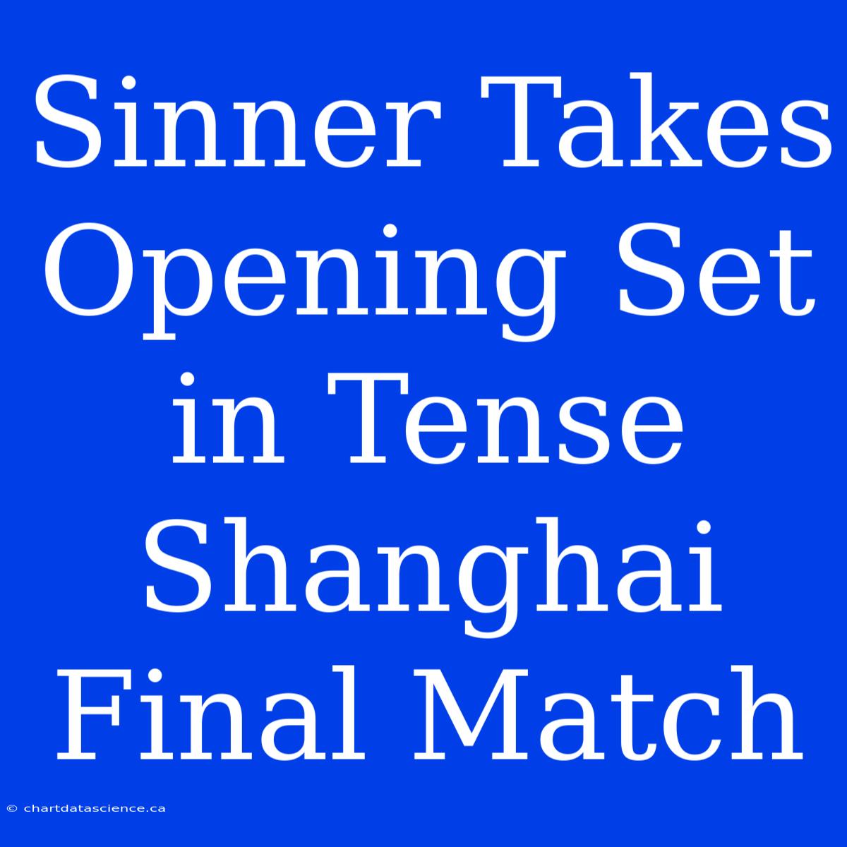 Sinner Takes Opening Set In Tense Shanghai Final Match