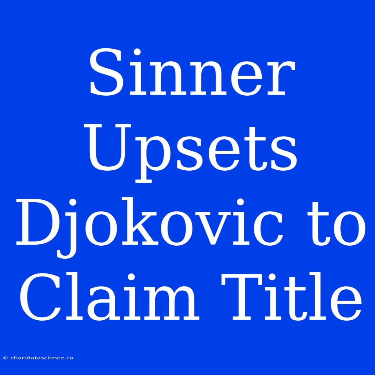 Sinner Upsets Djokovic To Claim Title