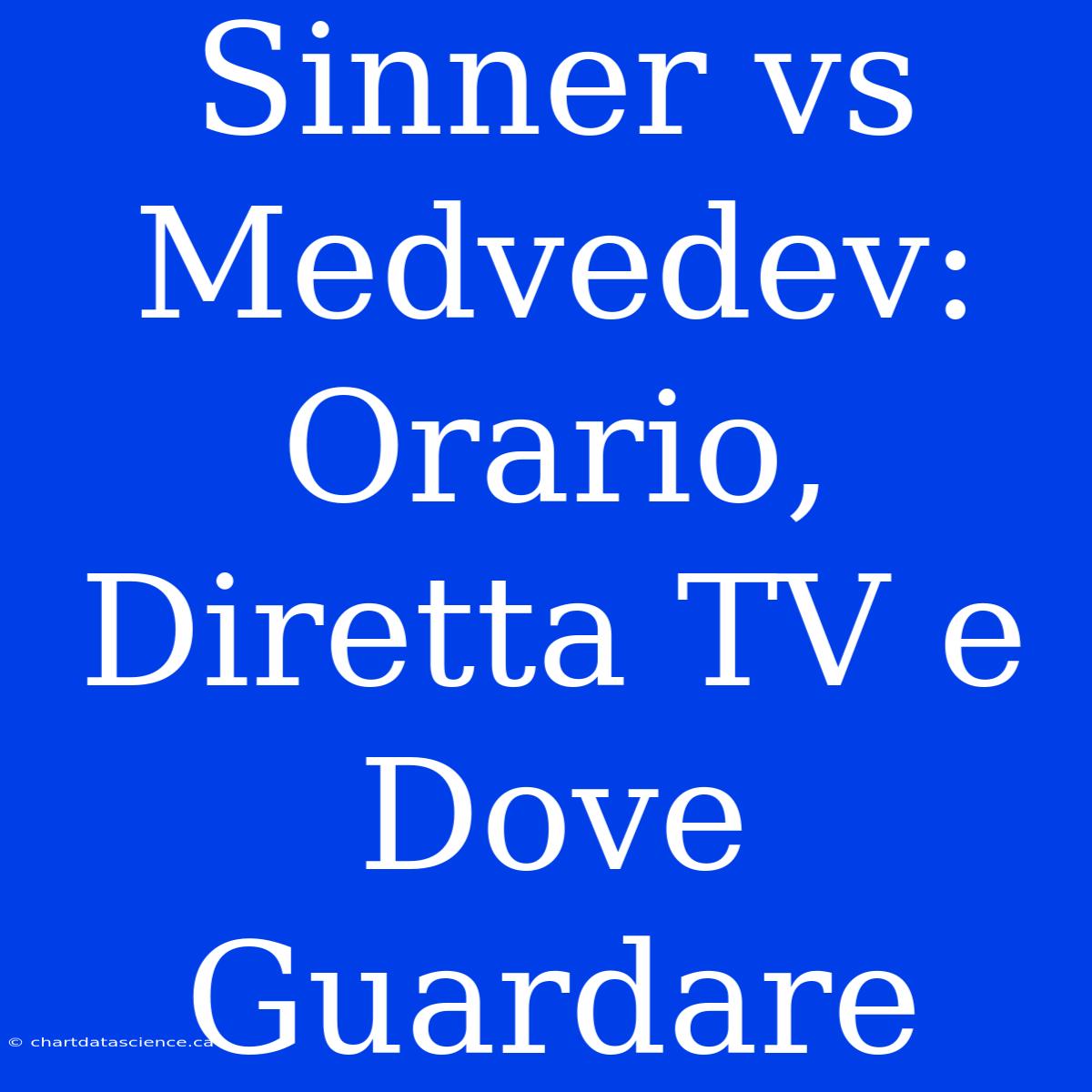 Sinner Vs Medvedev: Orario, Diretta TV E Dove Guardare