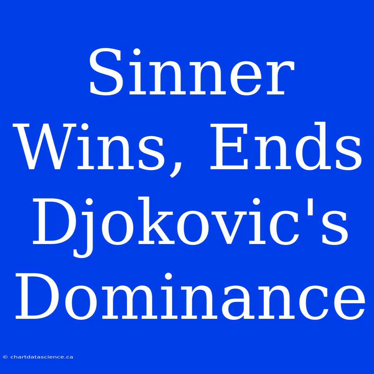 Sinner Wins, Ends Djokovic's Dominance