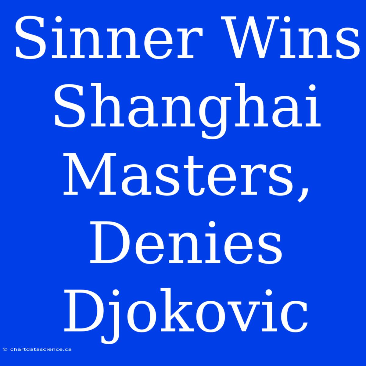 Sinner Wins Shanghai Masters, Denies Djokovic