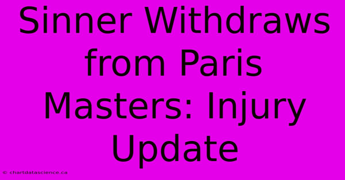 Sinner Withdraws From Paris Masters: Injury Update 