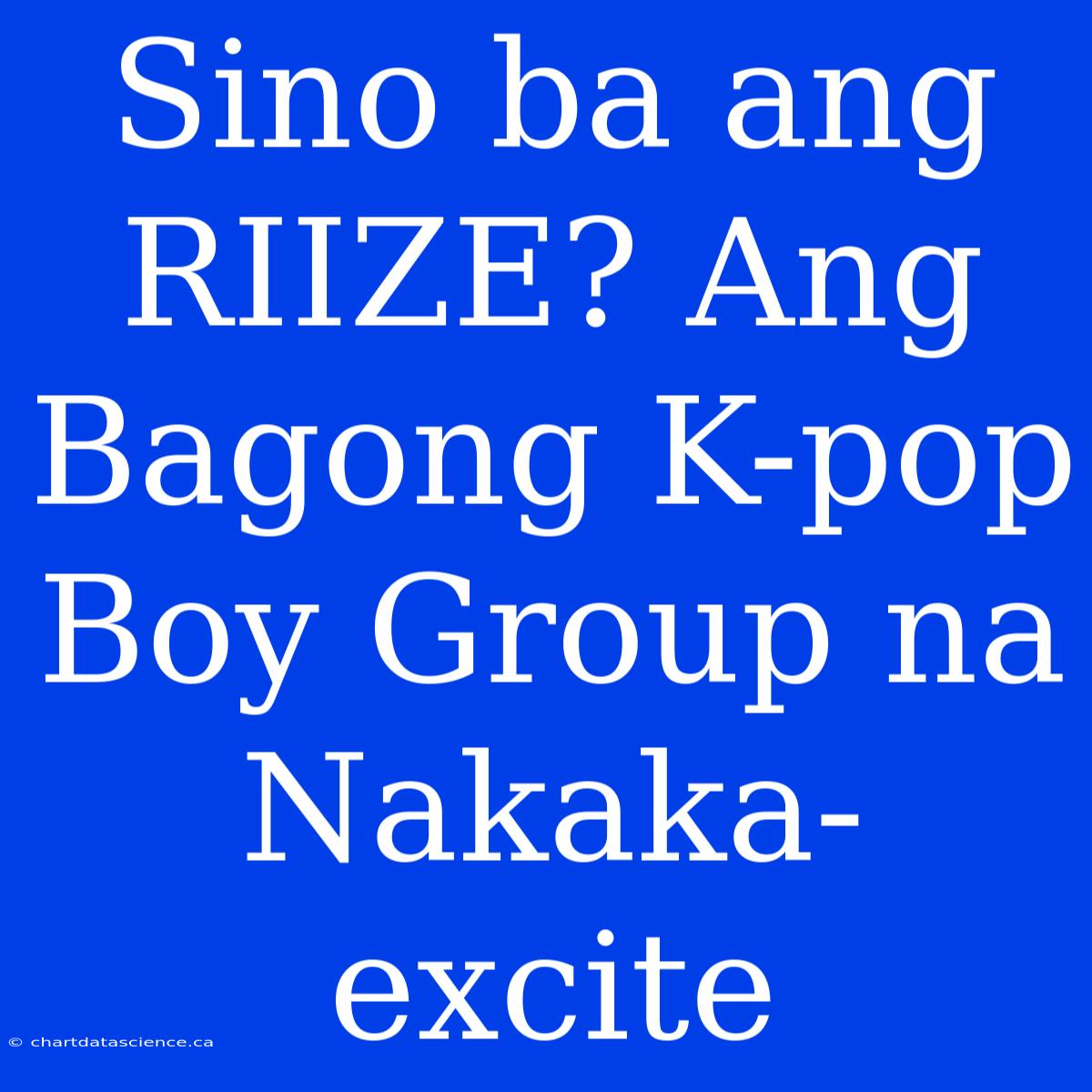 Sino Ba Ang RIIZE? Ang Bagong K-pop Boy Group Na Nakaka-excite