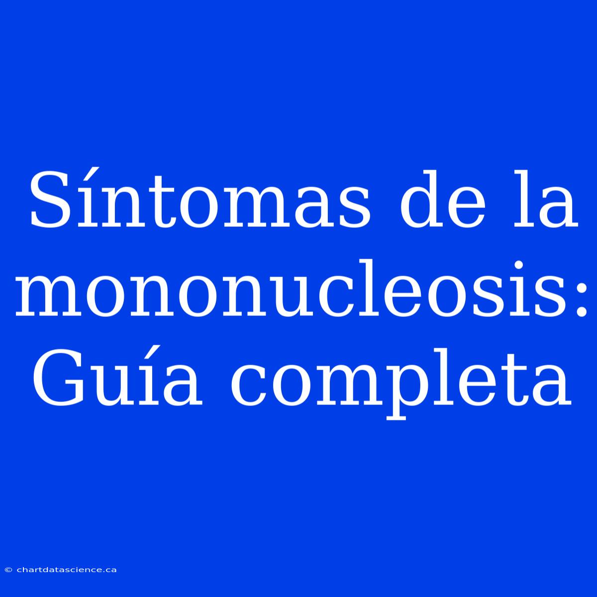 Síntomas De La Mononucleosis: Guía Completa