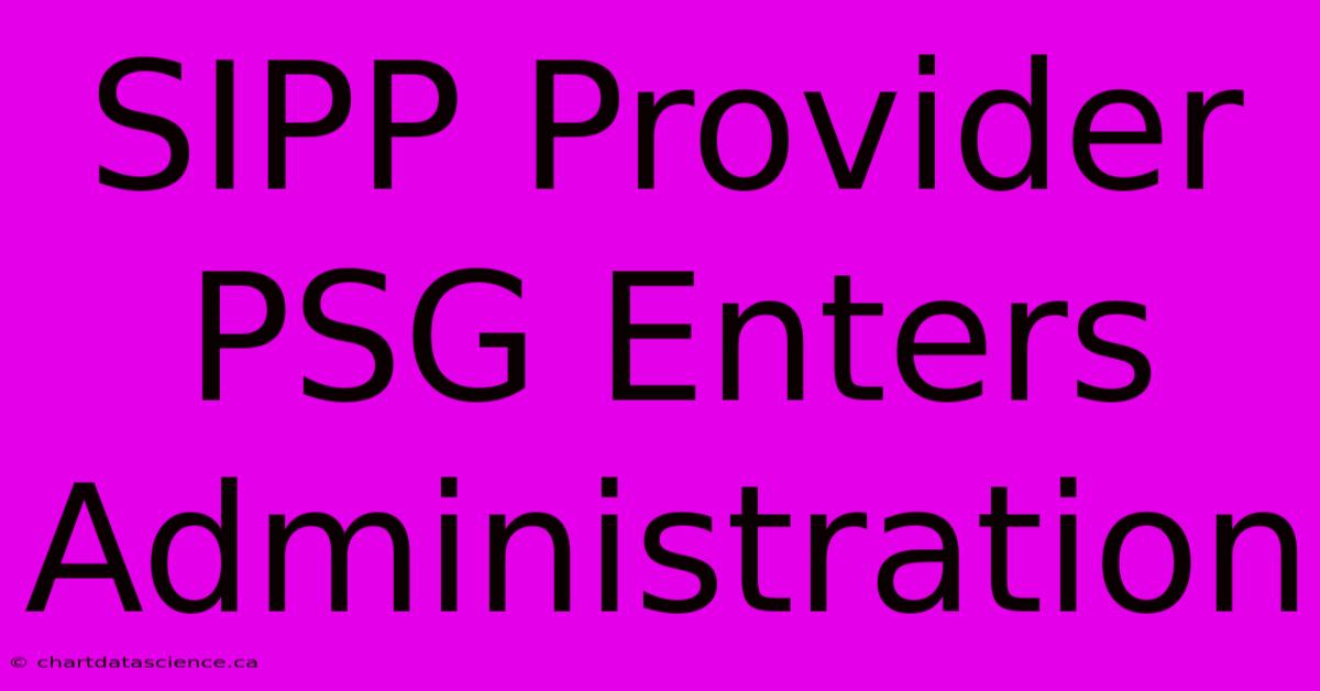 SIPP Provider PSG Enters Administration