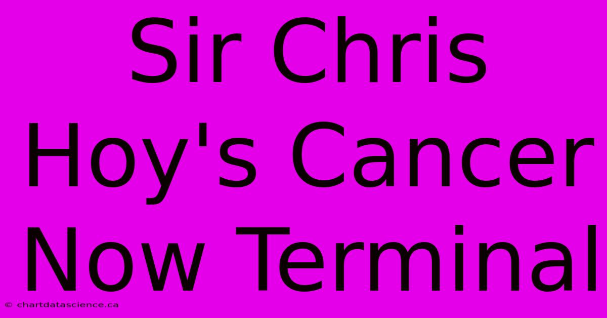 Sir Chris Hoy's Cancer Now Terminal