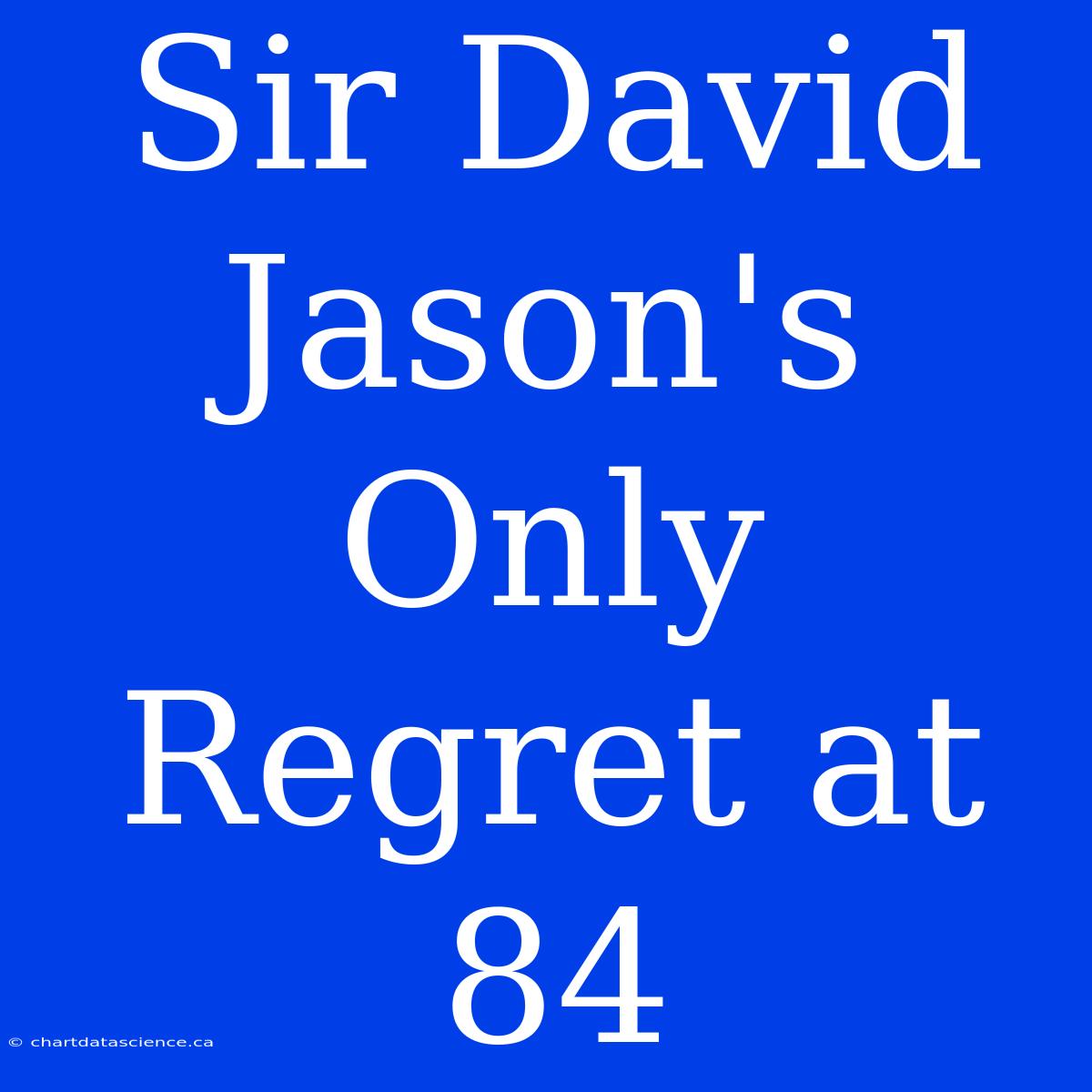 Sir David Jason's Only Regret At 84