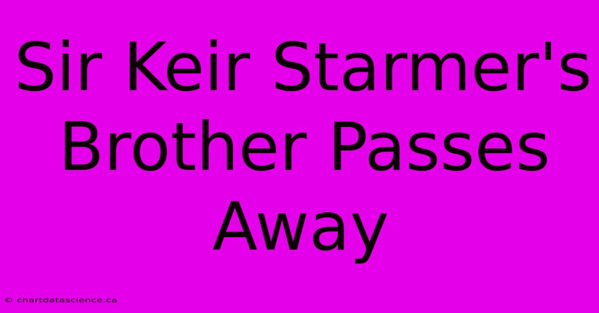 Sir Keir Starmer's Brother Passes Away