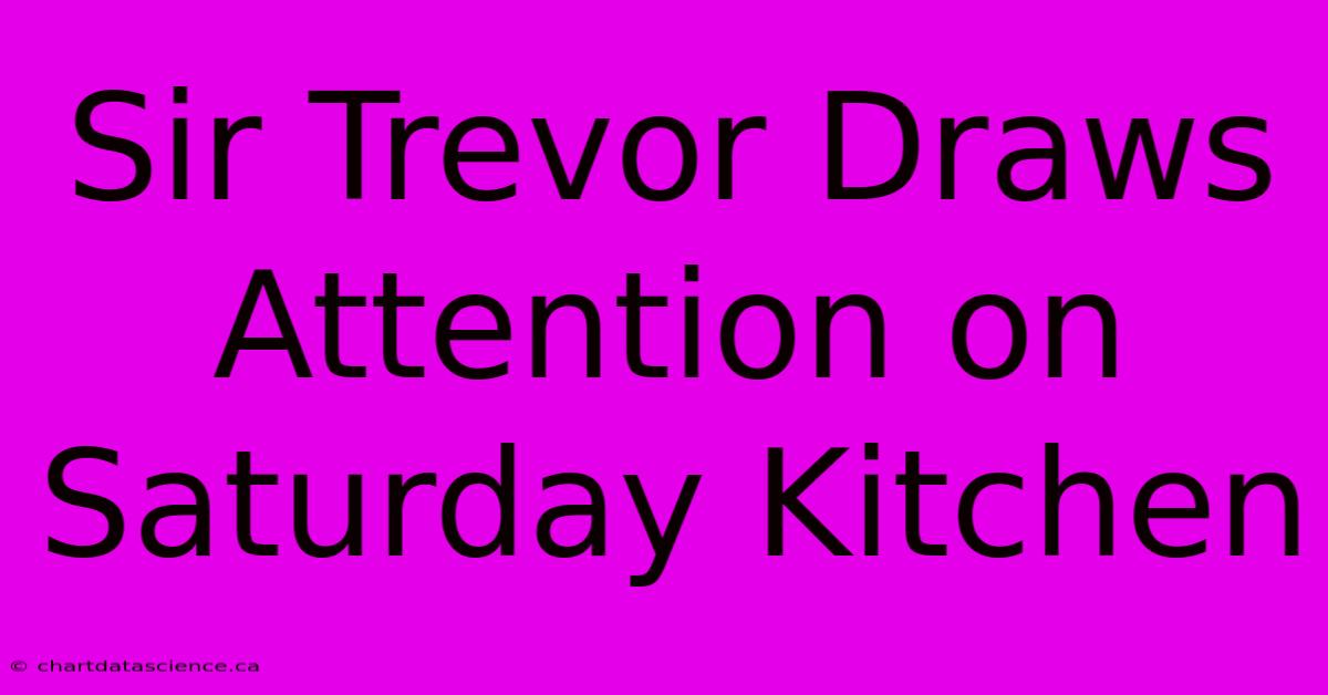 Sir Trevor Draws Attention On Saturday Kitchen