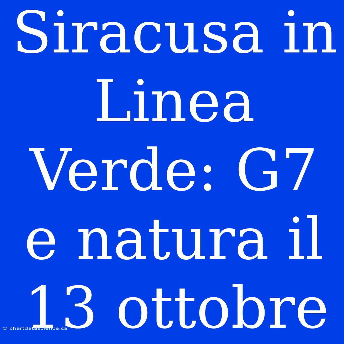 Siracusa In Linea Verde: G7 E Natura Il 13 Ottobre