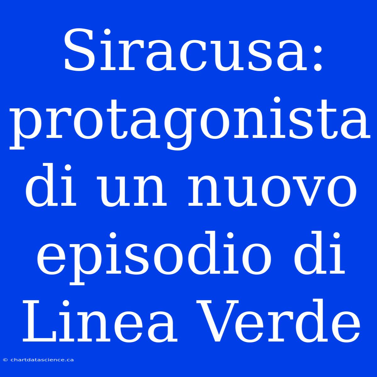 Siracusa: Protagonista Di Un Nuovo Episodio Di Linea Verde