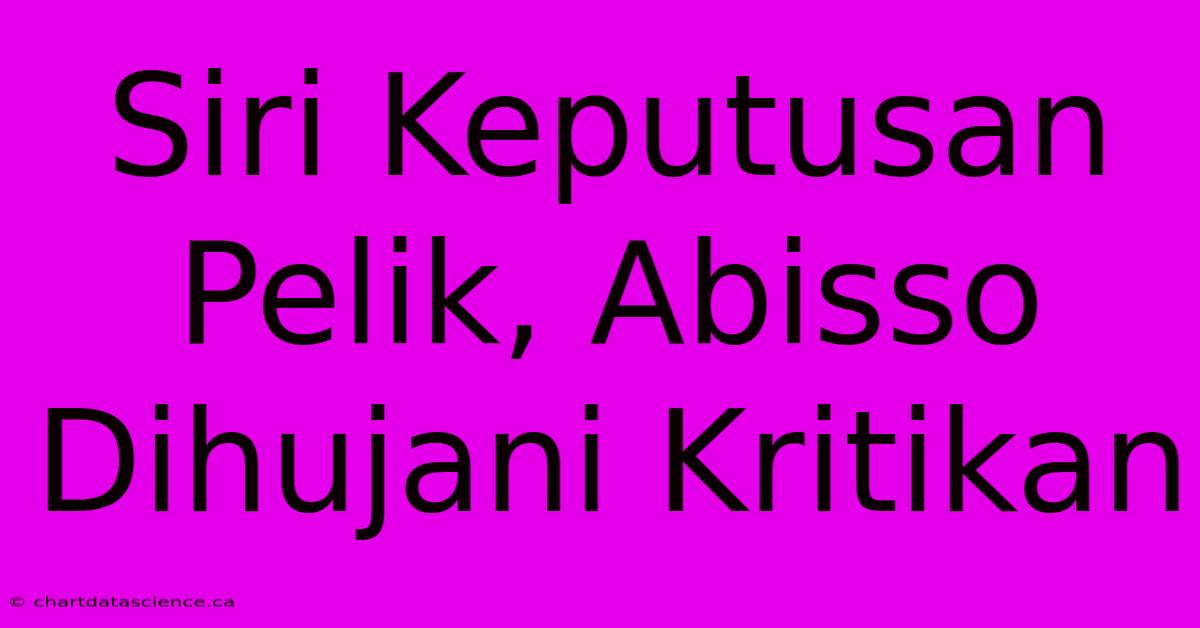 Siri Keputusan Pelik, Abisso Dihujani Kritikan