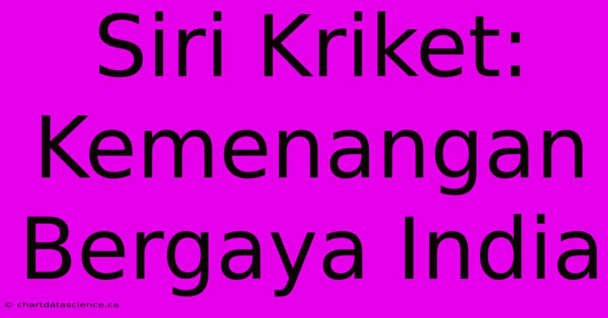 Siri Kriket: Kemenangan Bergaya India