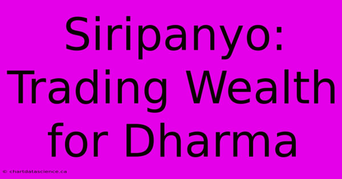 Siripanyo: Trading Wealth For Dharma