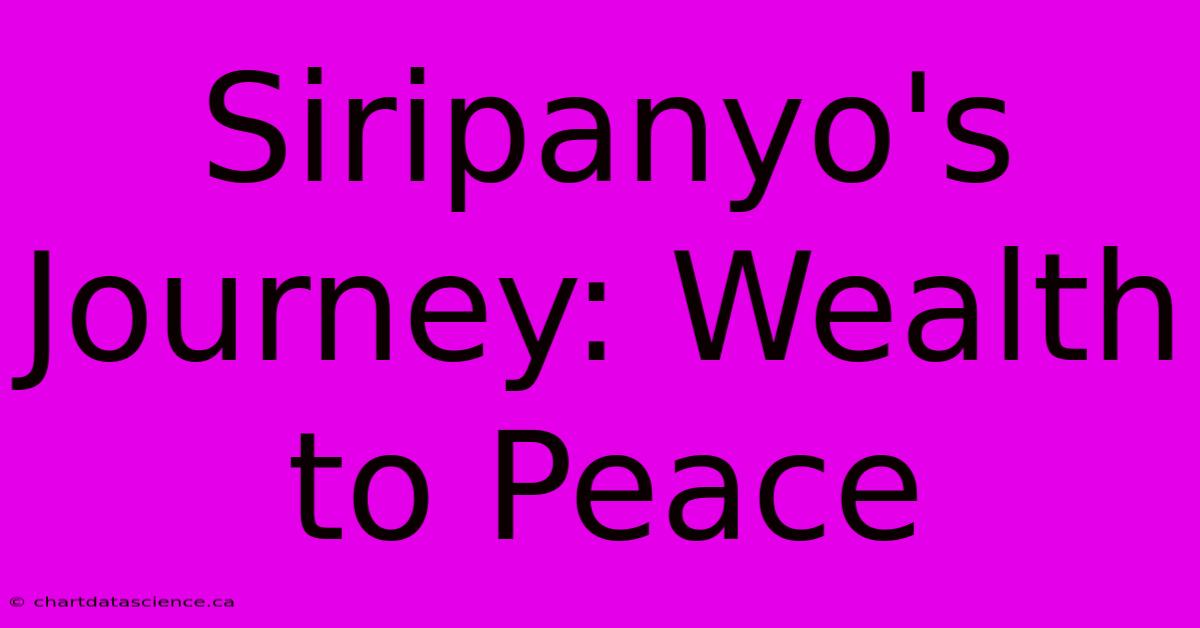 Siripanyo's Journey: Wealth To Peace