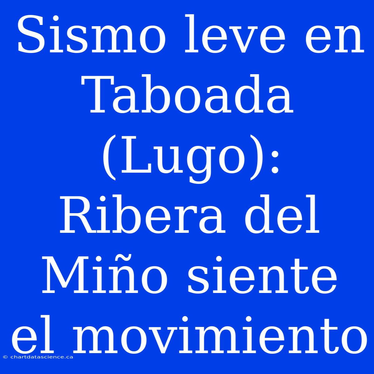 Sismo Leve En Taboada (Lugo): Ribera Del Miño Siente El Movimiento