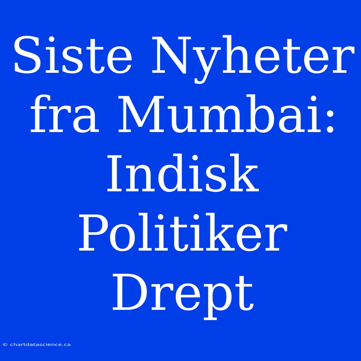 Siste Nyheter Fra Mumbai: Indisk Politiker Drept