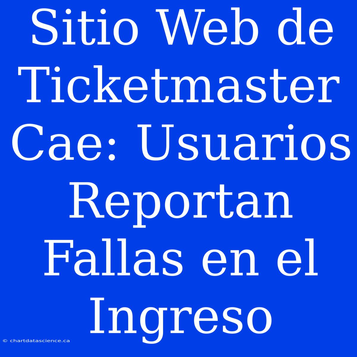 Sitio Web De Ticketmaster Cae: Usuarios Reportan Fallas En El Ingreso