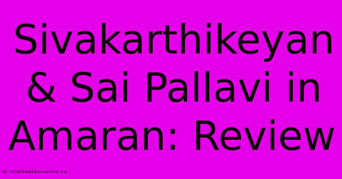 Sivakarthikeyan & Sai Pallavi In Amaran: Review