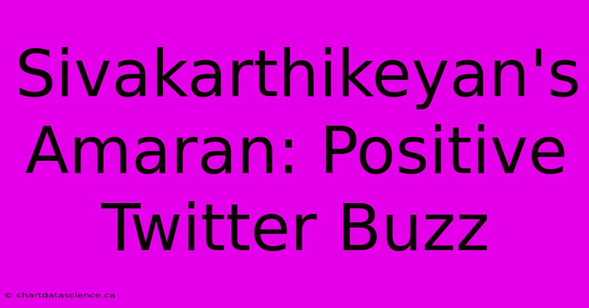 Sivakarthikeyan's Amaran: Positive Twitter Buzz