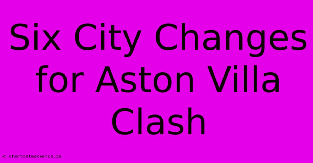 Six City Changes For Aston Villa Clash