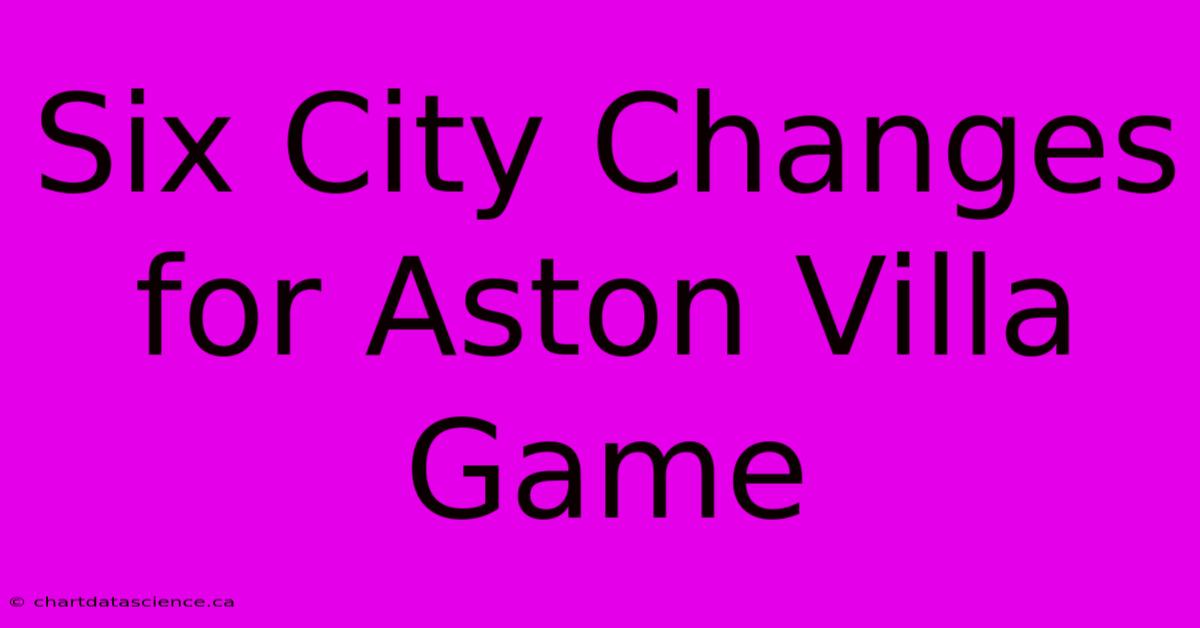 Six City Changes For Aston Villa Game