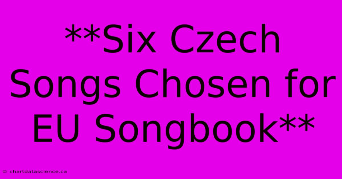 **Six Czech Songs Chosen For EU Songbook**