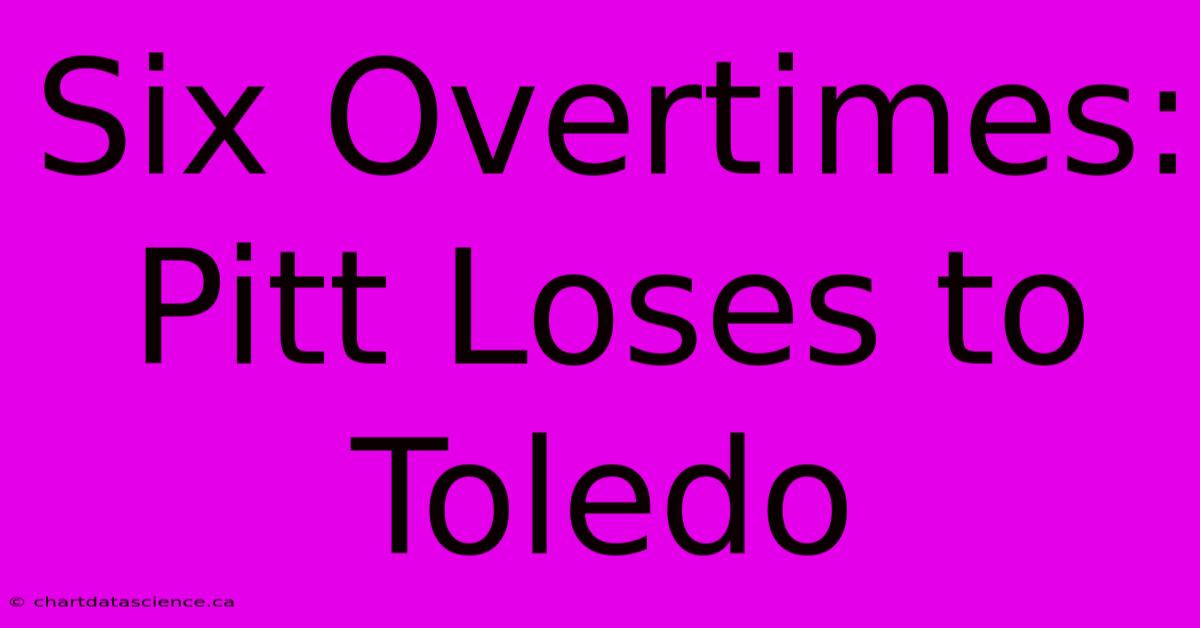 Six Overtimes: Pitt Loses To Toledo