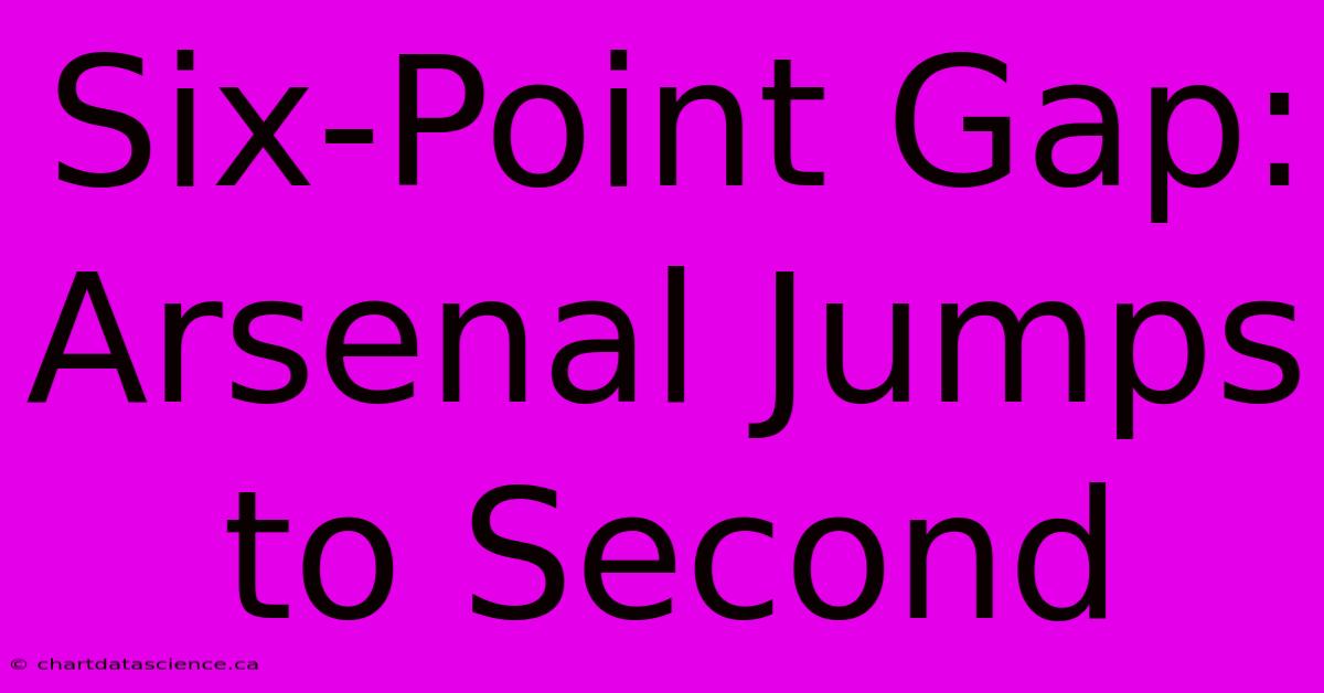 Six-Point Gap: Arsenal Jumps To Second