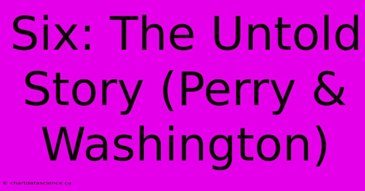 Six: The Untold Story (Perry & Washington)