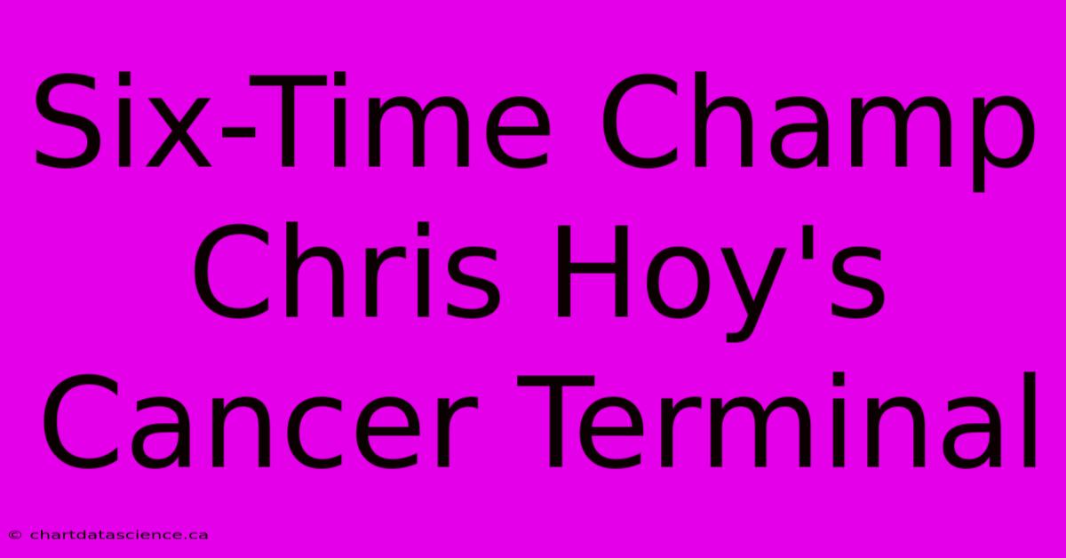 Six-Time Champ Chris Hoy's Cancer Terminal 