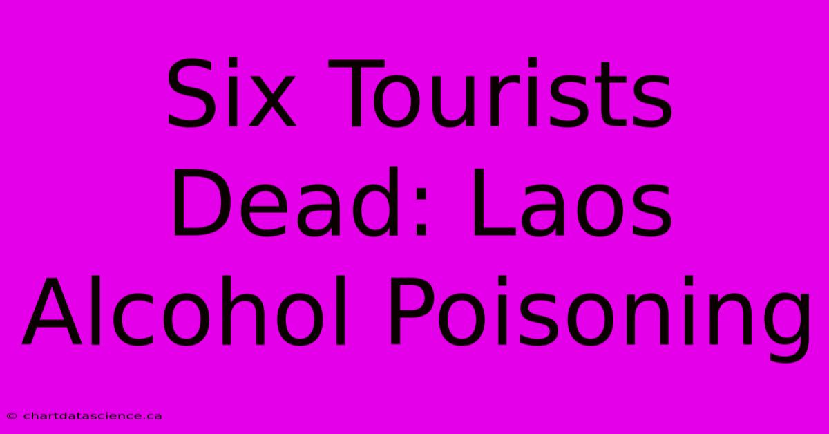 Six Tourists Dead: Laos Alcohol Poisoning