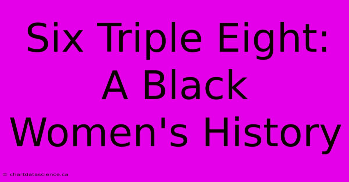 Six Triple Eight:  A Black Women's History