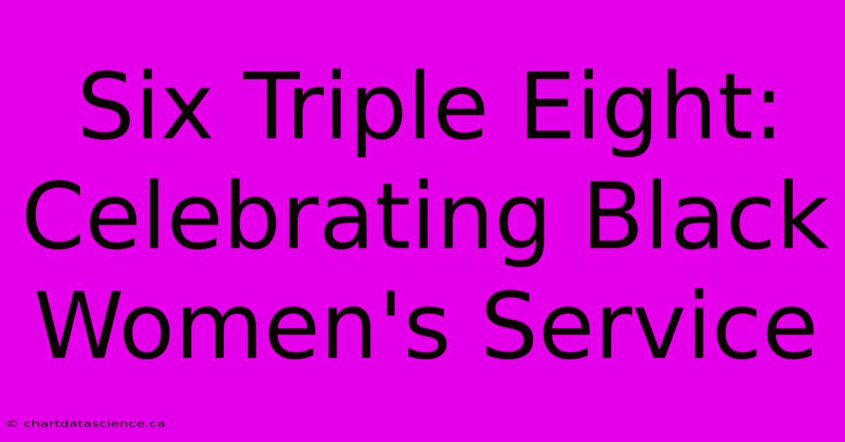 Six Triple Eight:  Celebrating Black Women's Service