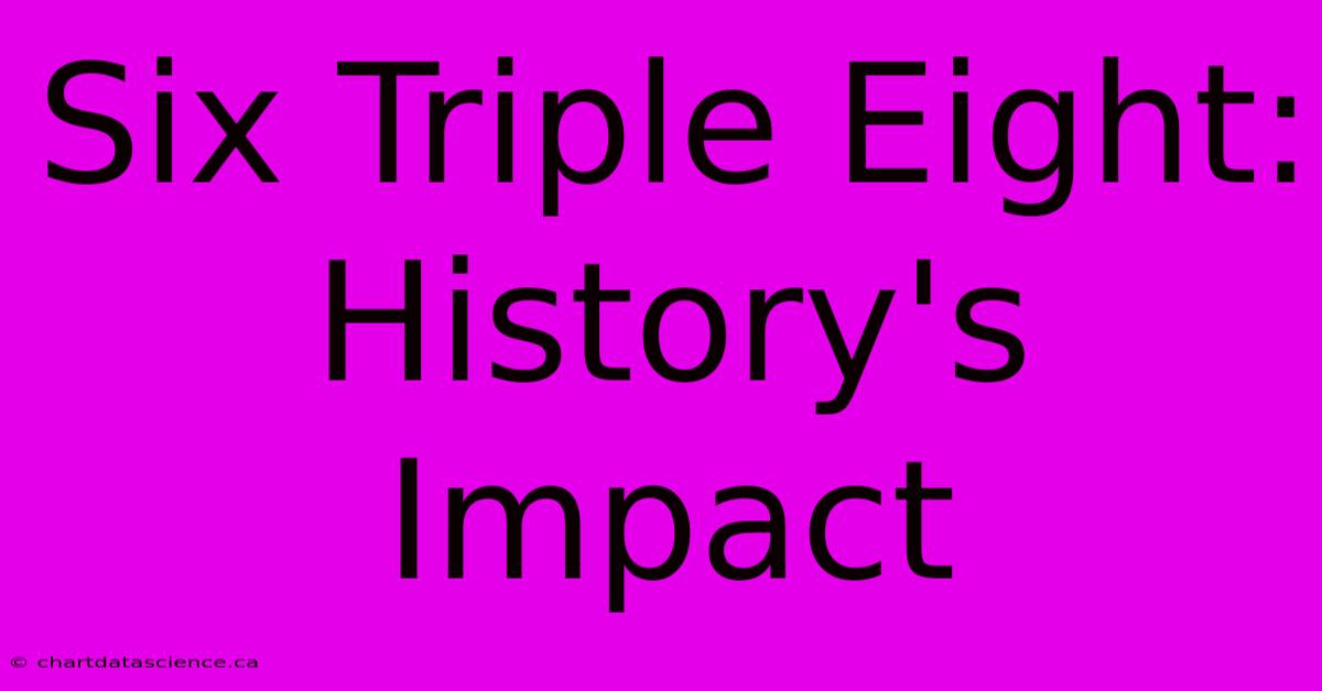 Six Triple Eight:  History's Impact