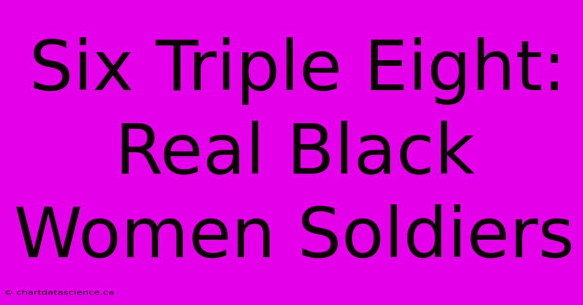 Six Triple Eight: Real Black Women Soldiers