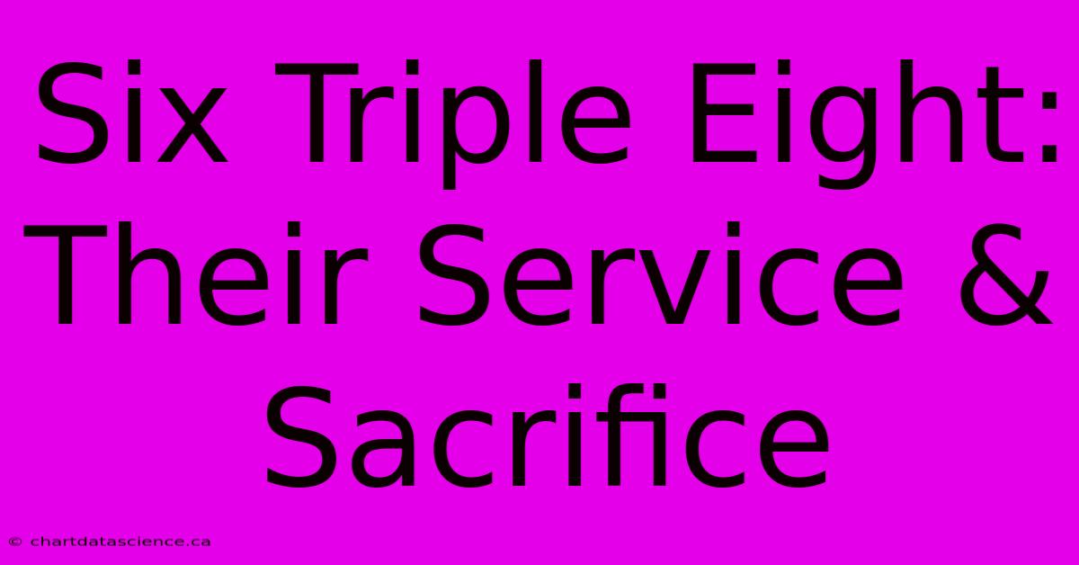 Six Triple Eight:  Their Service & Sacrifice