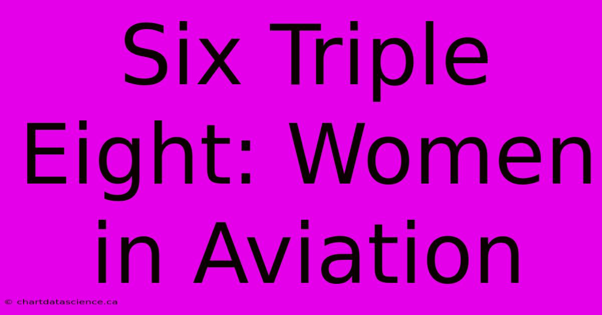 Six Triple Eight: Women In Aviation