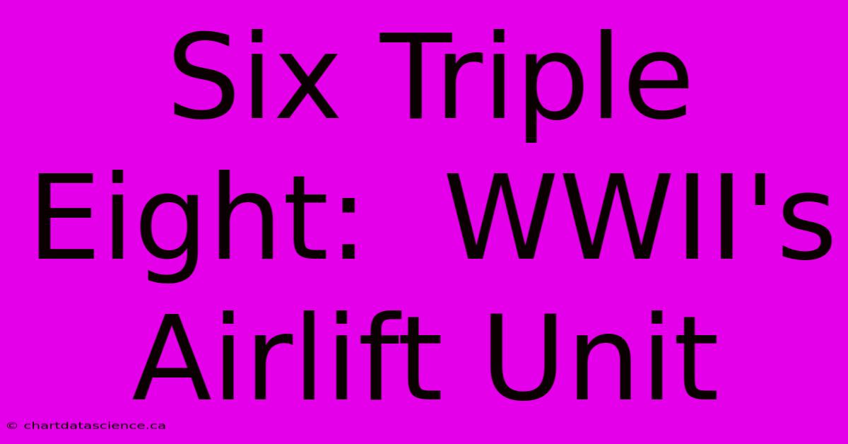 Six Triple Eight:  WWII's Airlift Unit