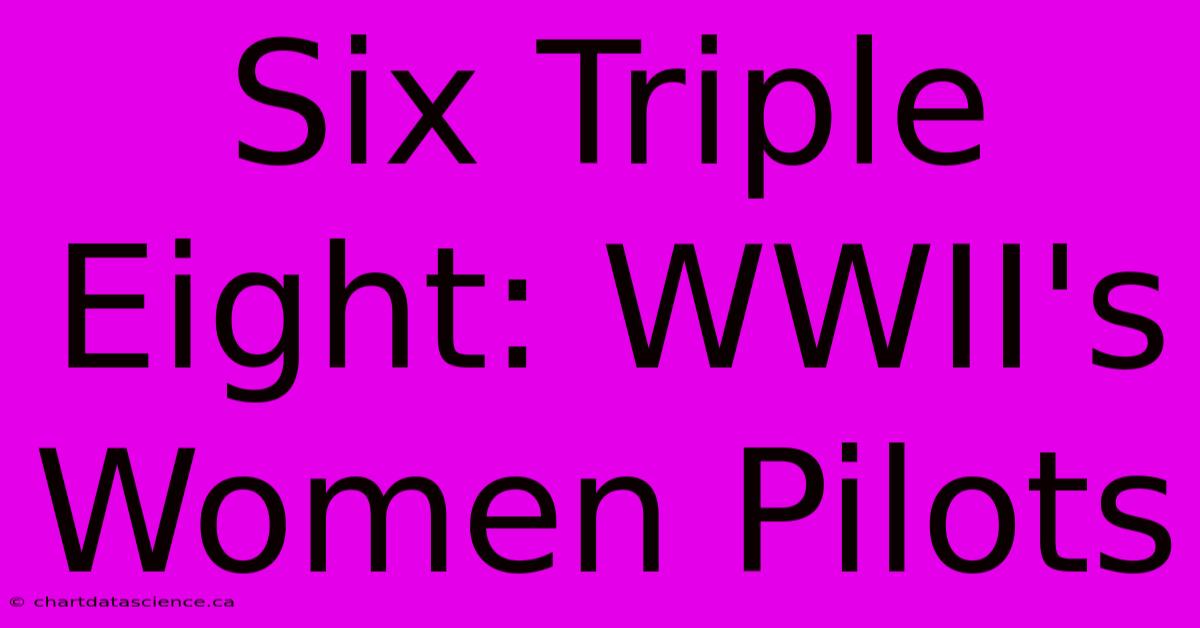 Six Triple Eight: WWII's Women Pilots