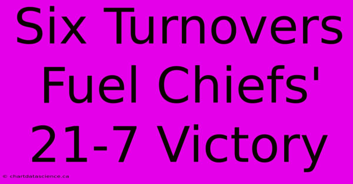 Six Turnovers Fuel Chiefs' 21-7 Victory