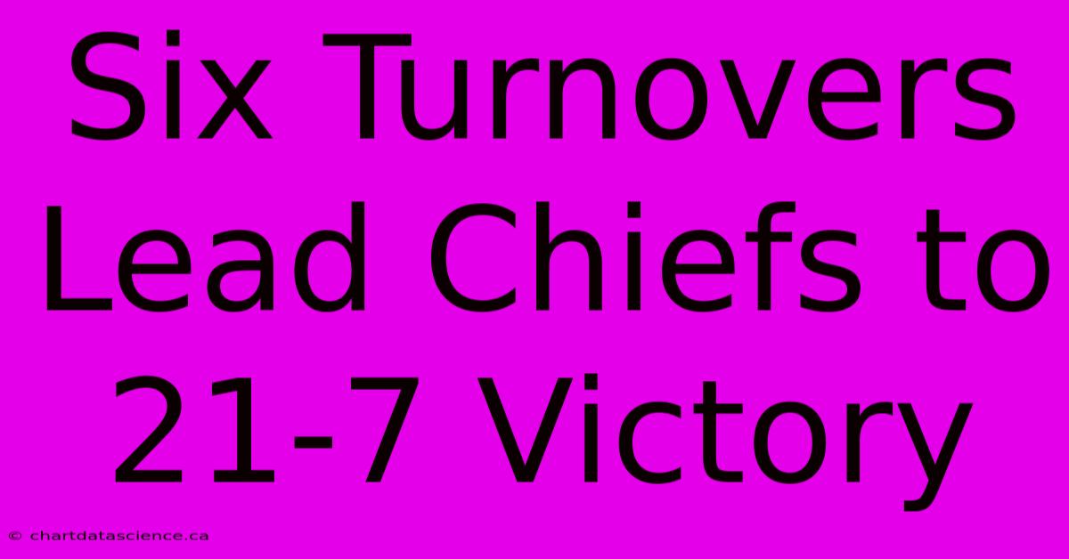 Six Turnovers Lead Chiefs To 21-7 Victory