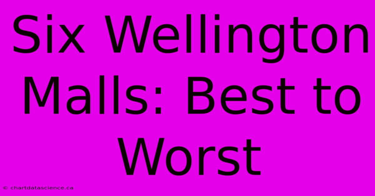 Six Wellington Malls: Best To Worst