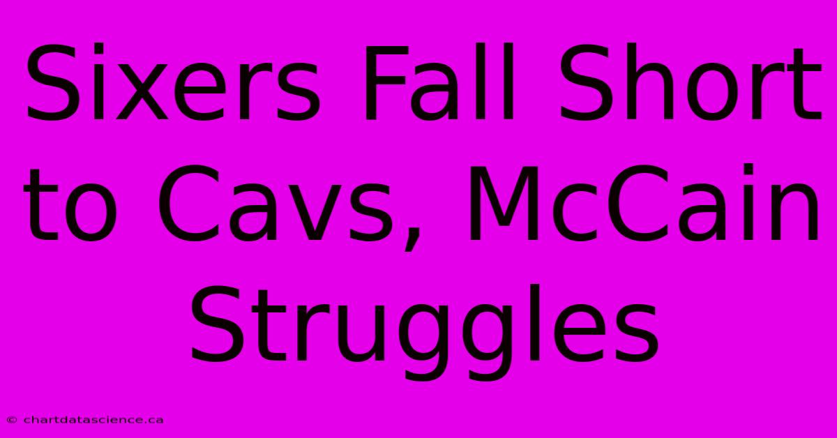 Sixers Fall Short To Cavs, McCain Struggles