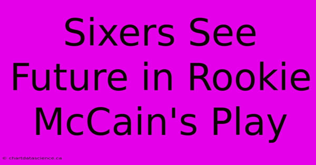 Sixers See Future In Rookie McCain's Play