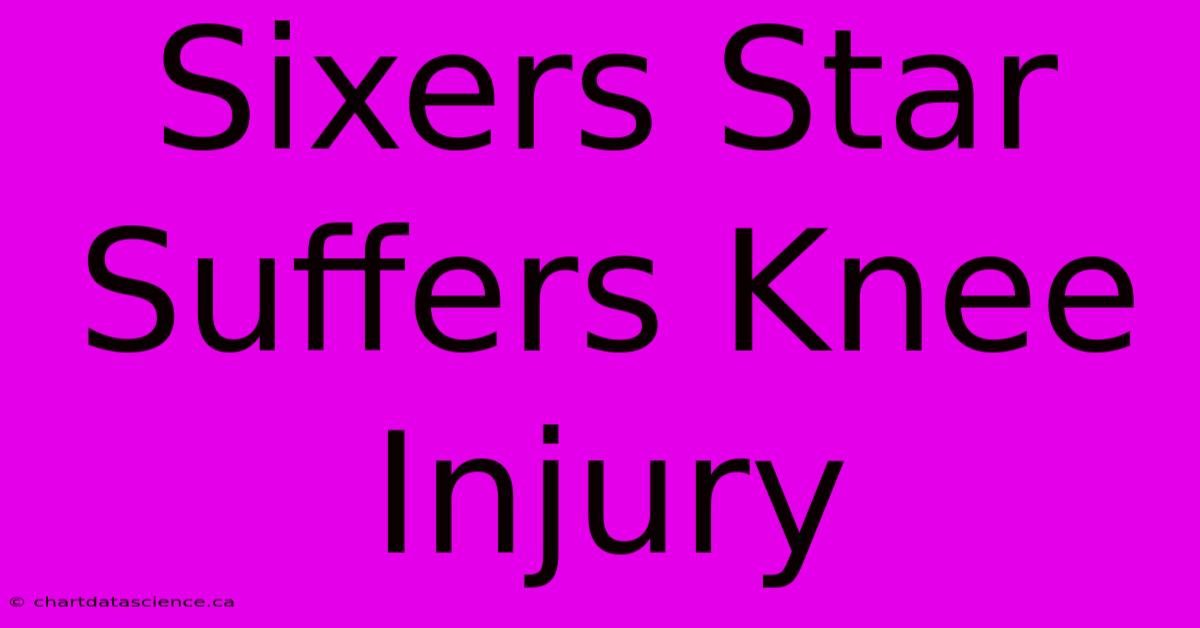 Sixers Star Suffers Knee Injury