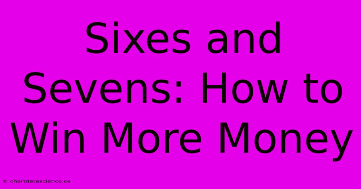 Sixes And Sevens: How To Win More Money 